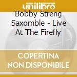 Bobby Streng Saxomble - Live At The Firefly cd musicale di Bobby Streng Saxomble