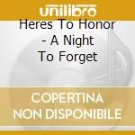 Heres To Honor - A Night To Forget cd