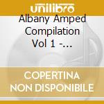 Albany Amped Compilation Vol 1 - Albany Amped Compilation Vol 1 cd musicale di Albany Amped Compilation Vol 1