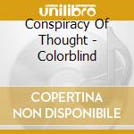 Conspiracy Of Thought - Colorblind cd musicale di Conspiracy Of Thought