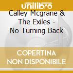 Calley Mcgrane & The Exiles - No Turning Back cd musicale di Calley Mcgrane & The Exiles