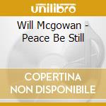 Will Mcgowan - Peace Be Still cd musicale di Will Mcgowan
