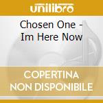 Chosen One - Im Here Now cd