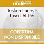 Joshua Lanes - Insert At Rib cd