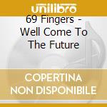 69 Fingers - Well Come To The Future cd