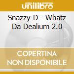 Snazzy-D - Whatz Da Dealium 2.0 cd