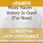 Moes Haven - Victory Is Ours! (For Now) cd