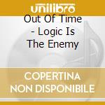 Out Of Time - Logic Is The Enemy cd musicale di Out Of Time