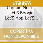 Captain Music - Let'S Boogie Let'S Hop Let'S D cd musicale di Captain Music