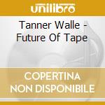 Tanner Walle - Future Of Tape cd