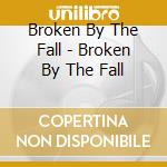 Broken By The Fall - Broken By The Fall cd