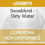 Snowblynd - Dirty Water cd musicale di Snowblynd