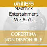 Madthick Entertainment - We Ain't Playin cd