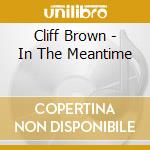 Cliff Brown - In The Meantime cd