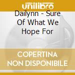 Dailynn - Sure Of What We Hope For cd musicale di Dailynn