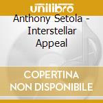 Anthony Setola - Interstellar Appeal cd musicale di Anthony Setola