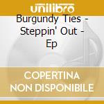 Burgundy Ties - Steppin' Out - Ep cd