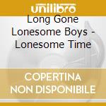 Long Gone Lonesome Boys - Lonesome Time cd