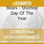 Bears - Shortest Day Of The Year cd