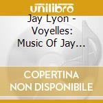 Jay Lyon - Voyelles: Music Of Jay Lyon cd