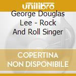 George Douglas Lee - Rock And Roll Singer cd