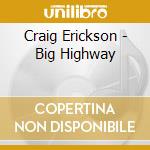 Craig Erickson - Big Highway cd musicale di Craig Erickson
