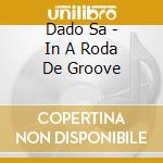 Dado Sa - In A Roda De Groove cd