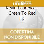 Kevin Laurence - Green To Red Ep cd