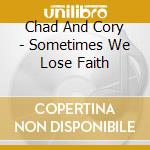 Chad And Cory - Sometimes We Lose Faith cd