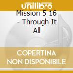 Mission 5 16 - Through It All cd musicale di Mission 5 16