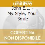 John E.L. - My Style, Your Smile cd