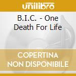 B.I.C. - One Death For Life cd musicale di B.I.C.