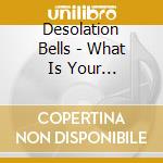 Desolation Bells - What Is Your Trajectory cd