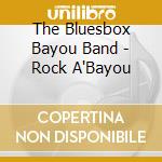 The Bluesbox Bayou Band - Rock A'Bayou cd musicale di The Bluesbox Bayou Band