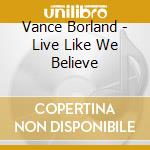 Vance Borland - Live Like We Believe cd