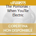 The Pomonas - When You'Re Electric cd