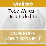 Toby Walker - Just Rolled In cd musicale di Toby Walker