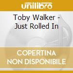 Toby Walker - Just Rolled In cd