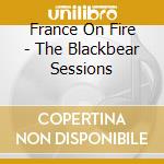 France On Fire - The Blackbear Sessions cd