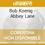 Bob Koenig - Abbey Lane cd