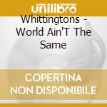 Whittingtons - World Ain'T The Same cd