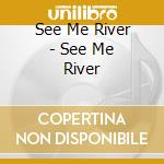 See Me River - See Me River cd
