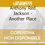 Anthony Red Jackson - Another Place cd