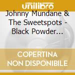 Johnny Mundane & The Sweetspots - Black Powder Poetry & The Lemon Drop Bomb cd