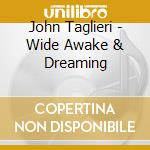 John Taglieri - Wide Awake & Dreaming cd musicale di John Taglieri