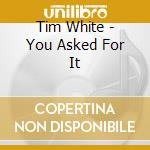 Tim White - You Asked For It cd