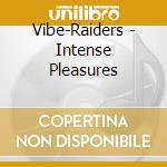 Vibe-Raiders - Intense Pleasures cd