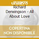 Richard Derwingson - All About Love cd musicale di Richard Derwingson