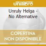 Unruly Helga - No Alternative