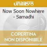 Now Soon Nowhere - Samadhi cd